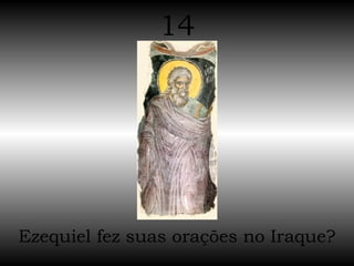 Ezequiel fez suas orações no Iraque? 14 