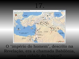 O "império do homem", descrito na Revelação, era a chamada Babilônia, uma cidade do Iraque? 17. 