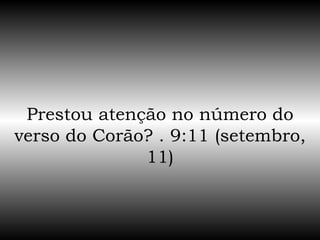 Prestou atenção no número do verso do Corão? . 9:11 (setembro, 11) 