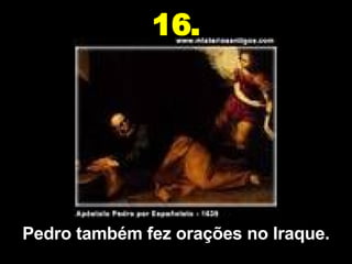 Pedro também fez orações no Iraque. 16. 