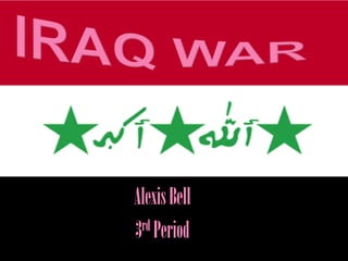 Iraq War Alexis Bell 3rd Period 