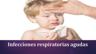 Infecciones respiratorias agudas
 