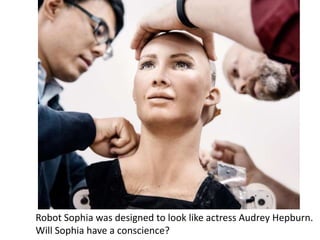 Robot Sophia was designed to look like actress Audrey Hepburn.
Will Sophia have a conscience?
 