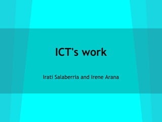 ICT's work

Irati Salaberria and Irene Arana
 