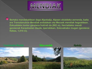 Bertako mendebaldean dago Alpokalja, Alpeen ekialdeko zerrenda, baita
      ere Transdanubiar Mendiak erdialdean eta Mecsek mendiak hegoaldean.
      Eskualdeko tontor garaiena Írott-kő da (882 m). Herrialdeko mendi
      garaienak Karpatoetan daude, iparraldean, Eslovakiako mugan (garaiena:
      Kékes, 1,014 m).




Transdanubiar Mendiak           Kékes mendiak                Alpokalja
 