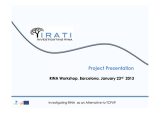 Project Presentation

Kick-off meeting, Barcelona, January 21st 2013




Investigating RINA as an Alternative to TCP/IP
 