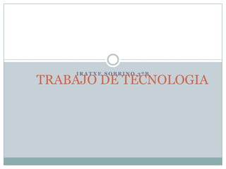 IRATXE SOBRINO 3ºB        TRABAJO DE TECNOLOGIA 