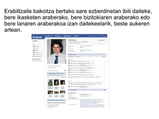 Erabiltzaile bakoitza bertako sare ezberdinetan ibili daiteke, bere ikasketen araberako, bere bizitokiaren araberako edo bere lanaren araberakoa izan daitekeelarik, beste aukeren artean. 