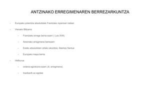 ANTZINAKO ERREGIMENAREN BERREZARKUNTZA
- Europako potentzia absolutistek Frantziako inperioari irabazi
- Vienako Biltzarra:
- Frantziako errege berria ezarri ( Luis XVII)
- Antzinako erregimena berrezarri
- Estatu absolutisten arteko akordioa: Aliantza Santua
- Europako mapa berria
- Helburua:
- ordena egonkorra ezarri (A. erregimena)
- Iraultzarik ez egotea
 