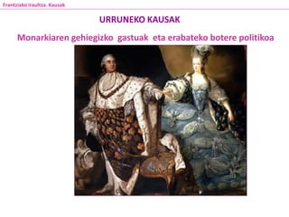 Monarkiaren gehiegizko gastuak eta erabateko botere politikoa
URRUNEKO KAUSAK
Frantziako Iraultza. Kausak
 