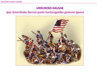 Ipar Amerikako Gerran parte hartzeagatiko gastuen igoera
URRUNEKO KAUSAK
Frantziako Iraultza. Kausak
 