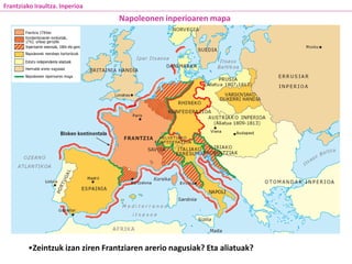 Napoleonen inperioaren mapa
•Zeintzuk izan ziren Frantziaren arerio nagusiak? Eta aliatuak?
Frantziako Iraultza. Inperioa
 