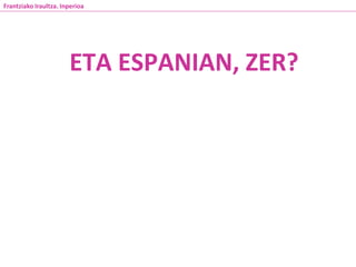 ETA ESPANIAN, ZER?
Frantziako Iraultza. Inperioa
 
