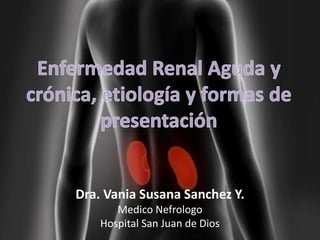 Dra. Vania Susana Sanchez Y.
Medico Nefrologo
Hospital San Juan de Dios
 