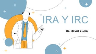 IRA Y IRC
Dr. David Yucra
 