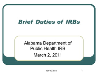 Brief Duties of IRBs Alabama Department of Public Health IRB March 2, 2011 ADPH, 2011 