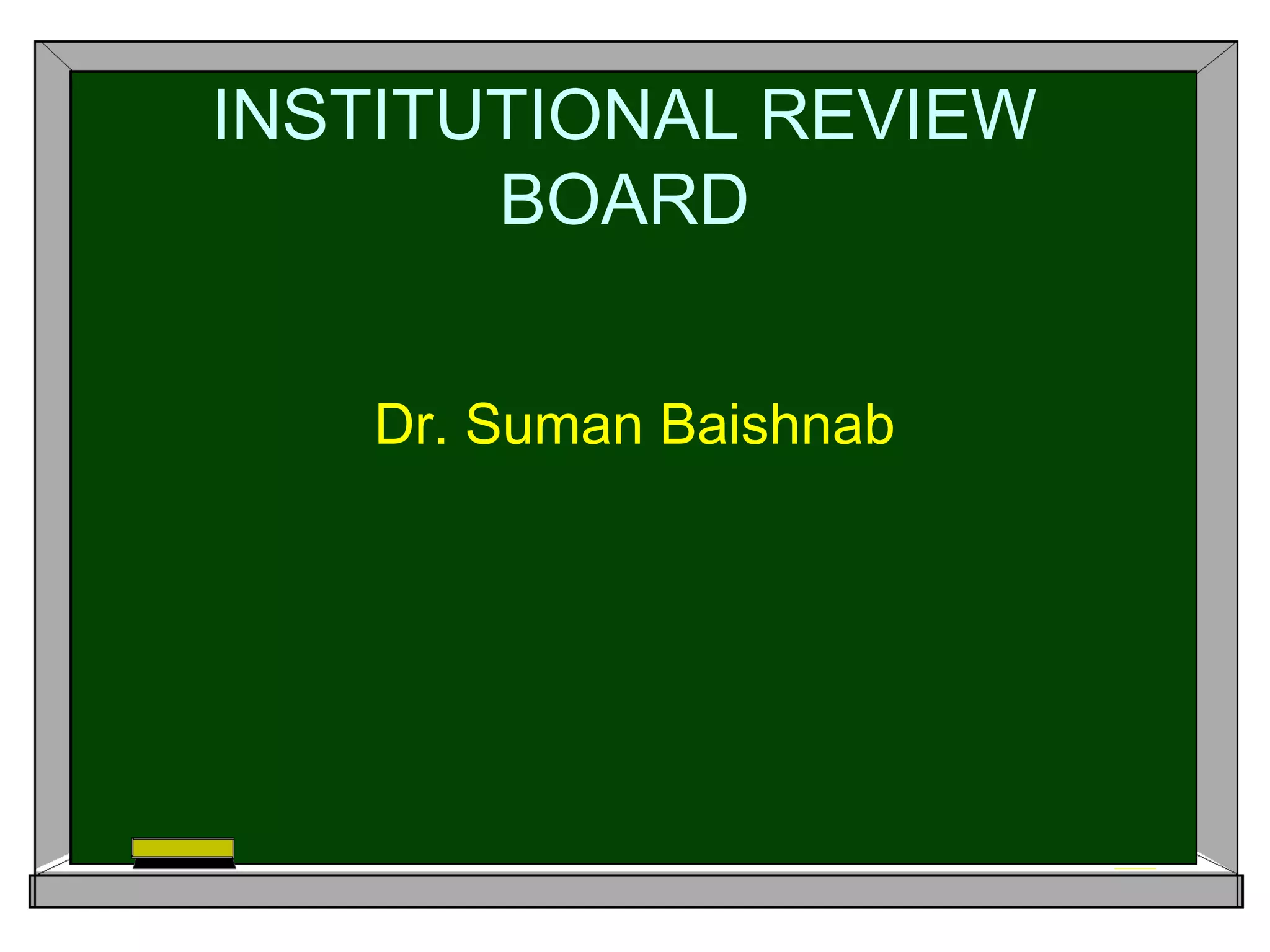 INSTITUTIONAL REVIEW
BOARD
Dr. Suman Baishnab
 