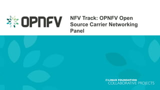 NFV Track: OPNFV Open
Source Carrier Networking
Panel
 