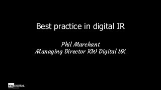 Best practice in digital IR
Phil Marchant
Managing Director KW Digital UK

 