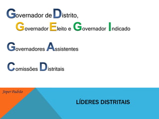 GDovernador de      istrito,     GGIEovernadorndicadoovernador     leito eG A overnadoresssistentesC D      omissões       istritaisLíderes distritais