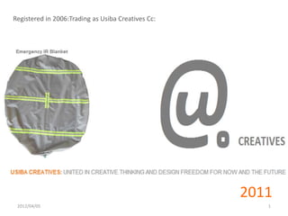 Registered in 2006:Trading as Usiba Creatives Cc:




                                                    2011
 2012/04/05                                            1
 