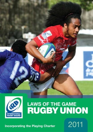 LAWS OF THE GAME
              RUGBY UNION
Incorporating the Playing Charter   2011
 