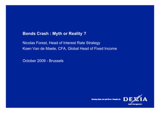 Bonds Crash : Myth or Reality ?

Nicolas Forest, Head of Interest Rate Strategy
Koen Van de Maele, CFA, Global Head of Fixed Income


October 2009 - Brussels
 