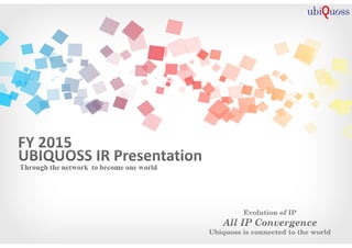 Evolution of IP
Ubiquoss is connected to the world
 