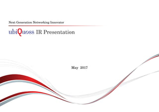 IR Presentation
Next Generation Networking Innovator
May 2017
 