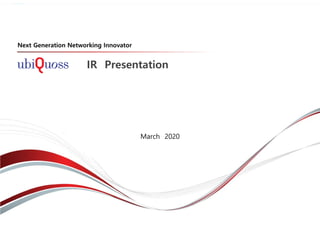 IR Presentation
Next Generation Networking Innovator
March 2020
 