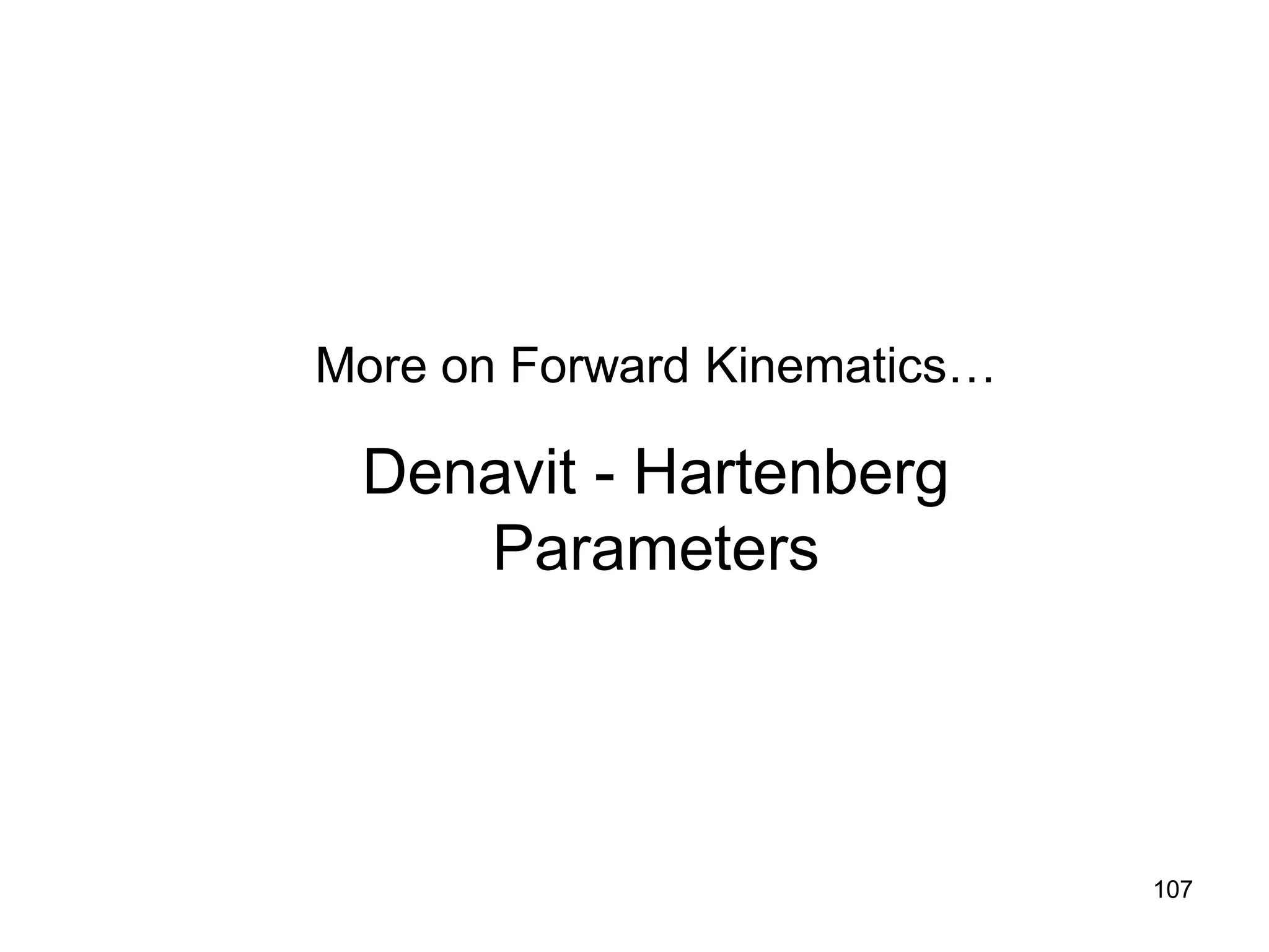 More on Forward Kinematics…
Denavit - Hartenberg
Parameters
107
 