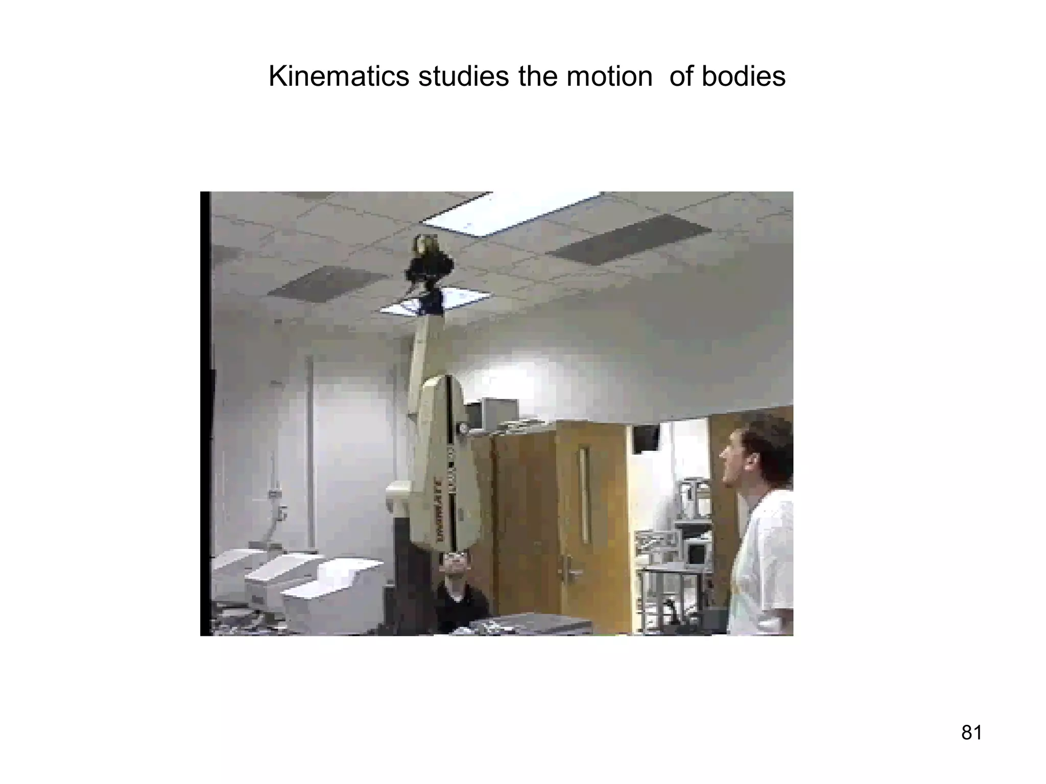 Kinematics studies the motion of bodies
81
 