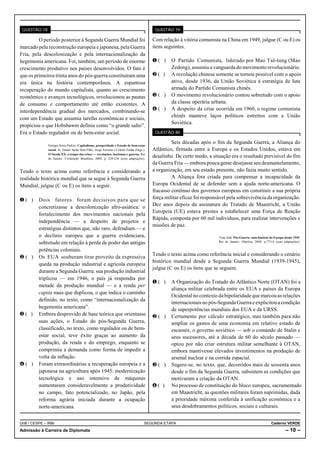 QUESTÃO 78                                                                                   QUESTÃO 79

         O período posterior à Segunda Guerra Mundial foi                                    Com relação à vitória comunista na China em 1949, julgue (C ou E) os
marcado pela reconstrução europeia e japonesa, pela Guerra                                   itens seguintes.
Fria, pela descolonização e pela internacionalização da
hegemonia americana. Foi, também, um período de enorme                                       Ø( )     O Partido Comunista, liderado por Mao Tsé-tung (Mao
crescimento produtivo nos países desenvolvidos. O fato é                                              Zedong), assumiu a vanguarda do movimento revolucionário.
que os primeiros trinta anos do pós-guerra constituíram uma                                  Ù( )     A revolução chinesa somente se tornou possível com o apoio
era única na história contemporânea. A espantosa                                                      ativo, desde 1936, da União Soviética à estratégia de luta
recuperação do mundo capitalista, quanto ao crescimento                                               armada do Partido Comunista chinês.
econômico e avanços tecnológicos, revolucionou as pautas                                     Ú( )     O movimento revolucionário contou sobretudo com o apoio
de consumo e comportamento até então existentes. A                                                    da classe operária urbana.
interdependência gradual dos mercados, combinando-se                                         Û( )     A despeito da crise ocorrida em 1960, o regime comunista
                                                                                                      chinês manteve laços políticos estreitos com a União
com um Estado que assumia tarefas econômicas e sociais,
                                                                                                      Soviética.
propiciou o que Hobsbawm definiu como “o grande salto”.
Era o Estado regulador ou de bem-estar social.                                                QUESTÃO 80

                                                                                                      Seis décadas após o fim da Segunda Guerra, a Aliança do
              Enrique Serra Padrós. Capitalismo, prosperidade e Estado de bem-estar
              social. In: Daniel Aarão Reis Filho, Jorge Ferreira e Celeste Zenha (Orgs.).   Atlântico, firmada entre a Europa e os Estados Unidos, estava em
              O Século XX: o tempo das crises — revoluções, fascismos e guerras. Rio
              de Janeiro: Civilização Brasileira, 2000, p. 229-236 (com adaptações).
                                                                                             desalinho. De certo modo, a situação era o resultado previsível do fim
                                                                                             da Guerra Fria — embora pouca gente desejasse seu desmantelamento,
Tendo o texto acima como referência e considerando a                                         a organização, em seu estado presente, não fazia muito sentido.
realidade histórica mundial que se segue à Segunda Guerra                                             A Aliança fora criada para compensar a incapacidade da
Mundial, julgue (C ou E) os itens a seguir.                                                  Europa Ocidental de se defender sem a ajuda norte-americana. O
                                                                                             fracasso contínuo dos governos europeus em constituir a sua própria
Ø( )     Dois fatores foram decisivos para que se                                            força militar eficaz foi responsável pela sobrevivência da organização.
         concretizasse a descolonização afro-asiática: o                                     Dez anos depois da assinatura do Tratado de Maastricht, a União
                                                                                             Europeia (UE) estava prestes a estabelecer uma Força de Reação
         fortalecimento dos movimentos nacionais pela
                                                                                             Rápida, composta por 60 mil indivíduos, para realizar intervenções e
         independência — a despeito de projetos e
                                                                                             missões de paz.
         estratégias distintos que, não raro, defendiam — e
         o declínio europeu que a guerra evidenciara,                                                                       Tony Judt. Pós-Guerra: uma história da Europa desde 1945.
         sobretudo em relação à perda de poder das antigas                                                                  Rio de Janeiro: Objetiva, 2008. p.773-4 (com adaptações).

         potências coloniais.
                                                                                             Tendo o texto acima como referência inicial e considerando o cenário
Ù( )     Os EUA souberam tirar proveito da expressiva
                                                                                             histórico mundial desde a Segunda Guerra Mundial (1939-1945),
         queda na produção industrial e agrícola europeia
                                                                                             julgue (C ou E) os itens que se seguem.
         durante a Segunda Guerra: sua produção industrial
         triplicou — em 1946, o país já respondia por
                                                                                             Ø( )     A Organização do Tratado do Atlântico Norte (OTAN) foi a
         metade da produção mundial — e a renda per
                                                                                                      aliança militar celebrada entre os EUA e países da Europa
         capita mais que duplicou, o que indica o caminho
                                                                                                      Ocidental no contexto da bipolaridade que marcou as relações
         definido, no texto, como “internacionalização da
                                                                                                      internacionais no pós-Segunda Guerra e explicitou a condição
         hegemonia americana”.                                                                        de superpotências mundiais dos EUA e da URSS.
Ú( )     Embora desprovido de base teórica que orientasse                                    Ù( )     Certamente por cálculo estratégico, mas também para não
         suas ações, o Estado do pós-Segunda Guerra,                                                  ampliar os gastos de uma economia em relativo estado de
         classificado, no texto, como regulador ou de bem-                                            escassez, o governo soviético — sob o comando de Stalin e
         estar social, teve êxito graças ao aumento da                                                seus sucessores, até a década de 60 do século passado —
         produção, da renda e do emprego, enquanto se                                                 optou por não criar estrutura militar semelhante à OTAN,
         comprimia a demanda como forma de impedir a                                                  embora mantivesse elevados investimentos na produção de
         volta da inflação.                                                                           arsenal nuclear e na corrida espacial.
Û( )     Foram extraordinárias a recuperação europeia e a                                    Ú( )     Sugere-se, no texto, que, decorridos mais de sessenta anos
         japonesa na agricultura após 1945: modernização                                              desde o fim da Segunda Guerra, subsistem as condições que
         tecnológica e uso intensivo de máquinas                                                      motivaram a criação da OTAN.
         aumentaram consideravelmente a produtividade                                        Û( )     No processo de constituição do bloco europeu, sacramentado
         no campo, fato potencializado, no Japão, pela                                                em Maastricht, as questões militares foram suprimidas, dada
         reforma agrária iniciada durante a ocupação                                                  a prioridade máxima conferida à unificação econômica e a
         norte-americana.                                                                             seus desdobramentos políticos, sociais e culturais.


UnB / CESPE – IRBr                                                                       SEGUNDA ETAPA                                                          Caderno VERDE
Admissão à Carreira de Diplomata                                                                                                                                          – 10 –
 
