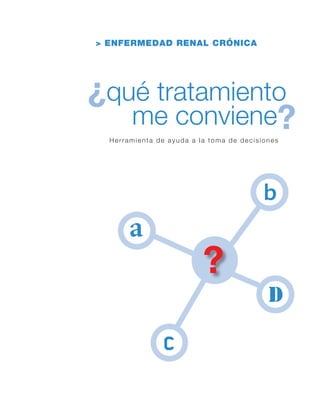 > ENFERMEDAD RENAL CRÓNICA




¿qué tratamiento
   me conviene?
  Herramienta de ayuda a la toma de decisiones
 