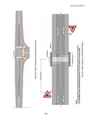 IRC:SP:73-2018
105
Fig.
9.20
Zebra
Crossing
at
an
Intersection
(Typical)
Fig.
9.21
Zebra
Crossing
in
a
Mid-Block
Section
 