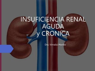 INSUFICIENCIA RENAL
AGUDA
y CRONICA
Dra. Virnalisi Morillo
 