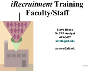 iRecruitment  Training Faculty/Staff Steve Boese Sr ERP Analyst 475-6492 [email_address] [email_address] 
