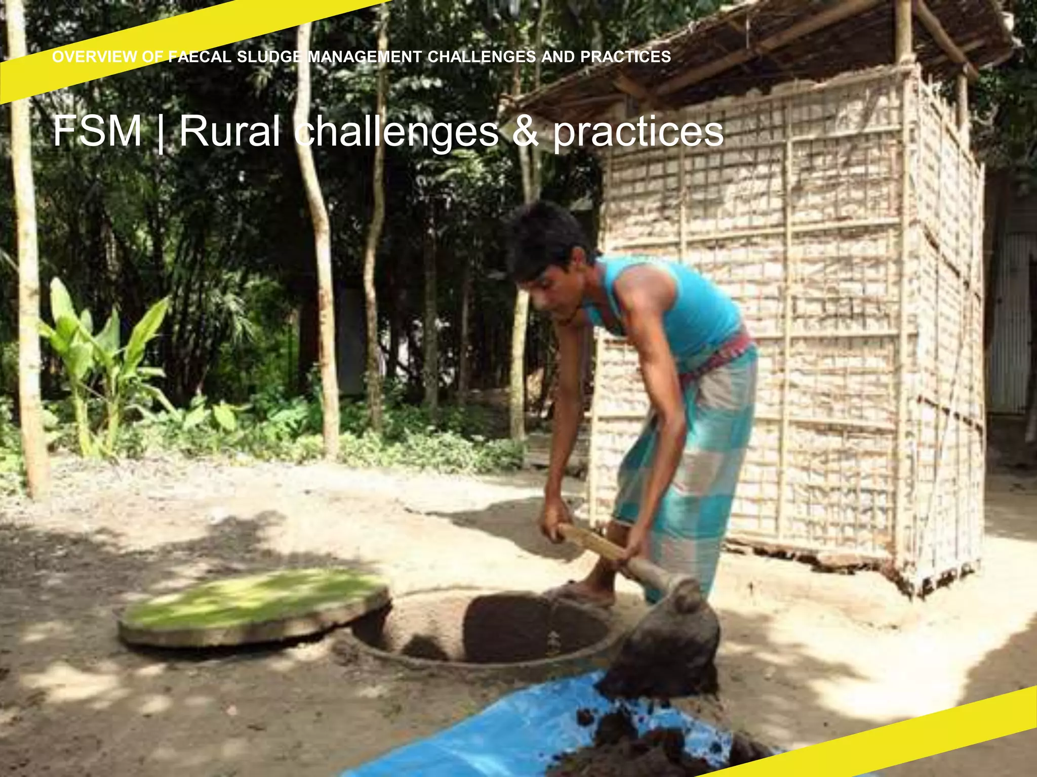 FSM | Rural challenges & practices
OVERVIEW OF FAECAL SLUDGE MANAGEMENT CHALLENGES AND PRACTICES
 