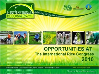 OPPORTUNITIES AT The International Rice Congress 2010 