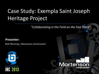 Case Study: Exempla Saint Joseph
Heritage Project
Nick Pfenning | Mortenson Construction
Presenter:
“Collaborating in the Field on the Fast Track”
 