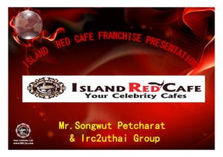 Mr.Songwut Petcharat
  & Irc2uthai Group
 