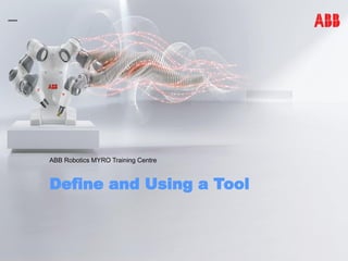 Define and Using a Tool
ABB Robotics MYRO Training Centre
 