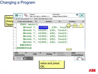 Changing a Program
Select item to
change by double
Tapping.
Then choose new
value and press
OK.
© ABB Robotic May 8, 2017
 