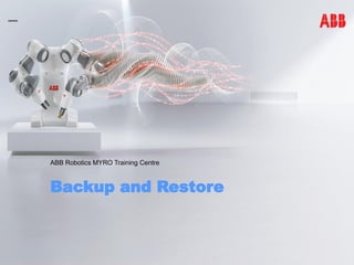 Backup and Restore
ABB Robotics MYRO Training Centre
 