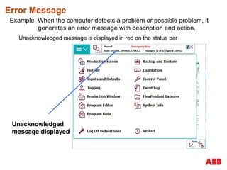 Error Message
Example: When the computer detects a problem or possible problem, it
generates an error message with description and action.
Unacknowledged message is displayed in red on the status bar
Unacknowledged
message displayed
 