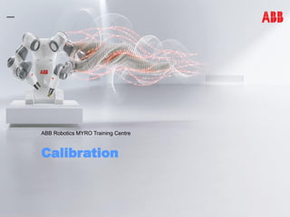 Calibration
ABB Robotics MYRO Training Centre
 