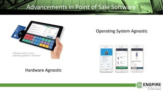 Advancements in Point of Sale Software
Hardware Agnostic
Operating System Agnostic
 