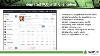 Integrated POS with Clienteling
• What has she bought from me and when
• What channels has she bought from me
• What are her preferences
• What is her average spend per TX
• How many items does she buy per TX
• What is her return rate
• Does she have anything in her wish list
• What are her loyalty points
• Who has helped her in the past
 