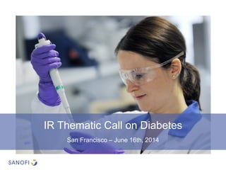 San Francisco – June 16th, 2014
IR Thematic Call on Diabetes
 