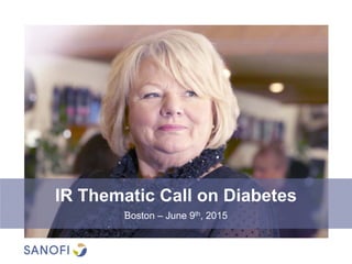 IR Thematic Call on Diabetes
Boston – June 9th, 2015
 
